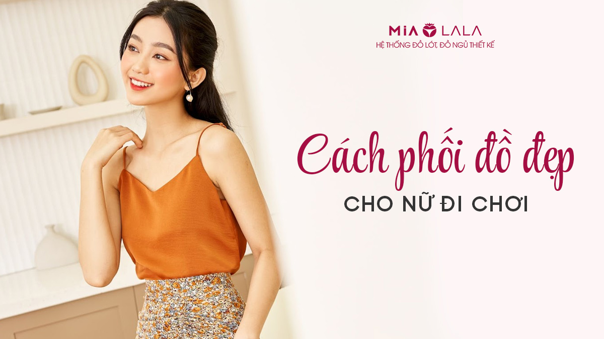 Lưu ngay 10 cách phối đồ đẹp cho nữ đi chơi thu hút mọi ánh nhìn